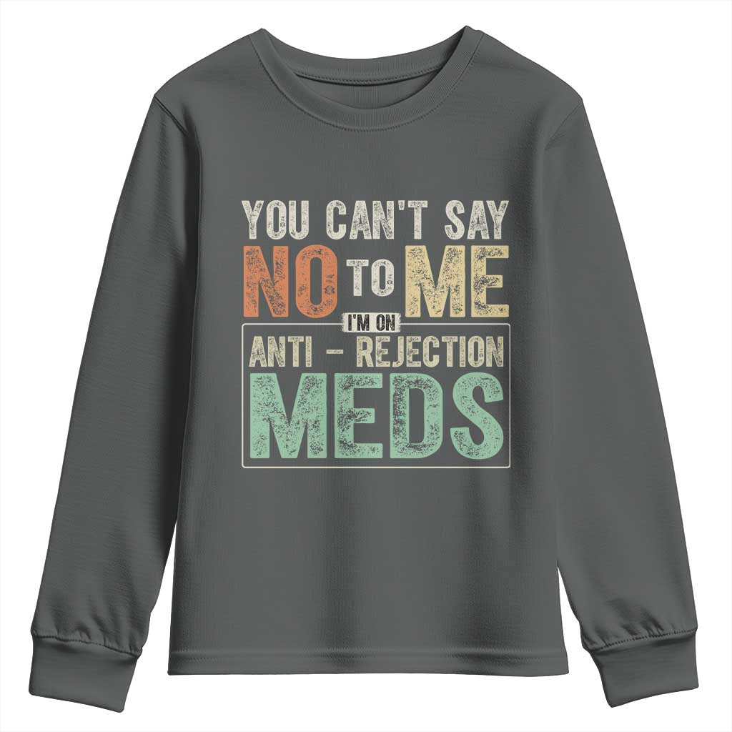 Transplant Survivor Youth Sweatshirt You Can't Say No To Me I'm On Anti Rejection Meds