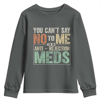 Transplant Survivor Youth Sweatshirt You Can't Say No To Me I'm On Anti Rejection Meds