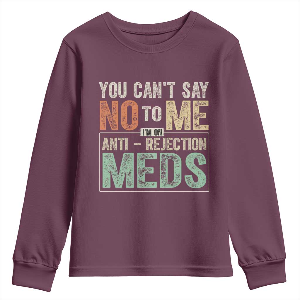 Transplant Survivor Youth Sweatshirt You Can't Say No To Me I'm On Anti Rejection Meds