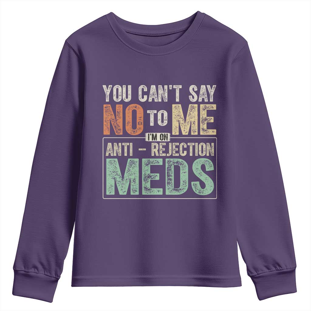 Transplant Survivor Youth Sweatshirt You Can't Say No To Me I'm On Anti Rejection Meds