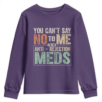 Transplant Survivor Youth Sweatshirt You Can't Say No To Me I'm On Anti Rejection Meds
