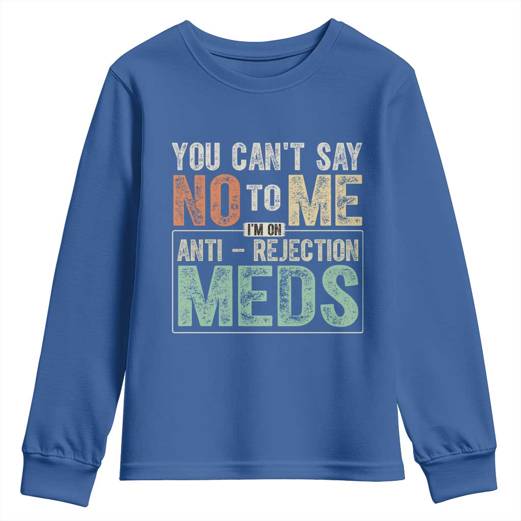 Transplant Survivor Youth Sweatshirt You Can't Say No To Me I'm On Anti Rejection Meds