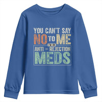 Transplant Survivor Youth Sweatshirt You Can't Say No To Me I'm On Anti Rejection Meds