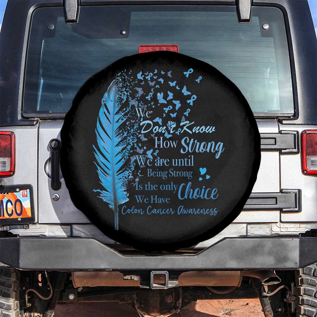 Colon Cancer Awareness Spare Tire Cover We Don't Know How Strong We Are Until Being Strong Feathers