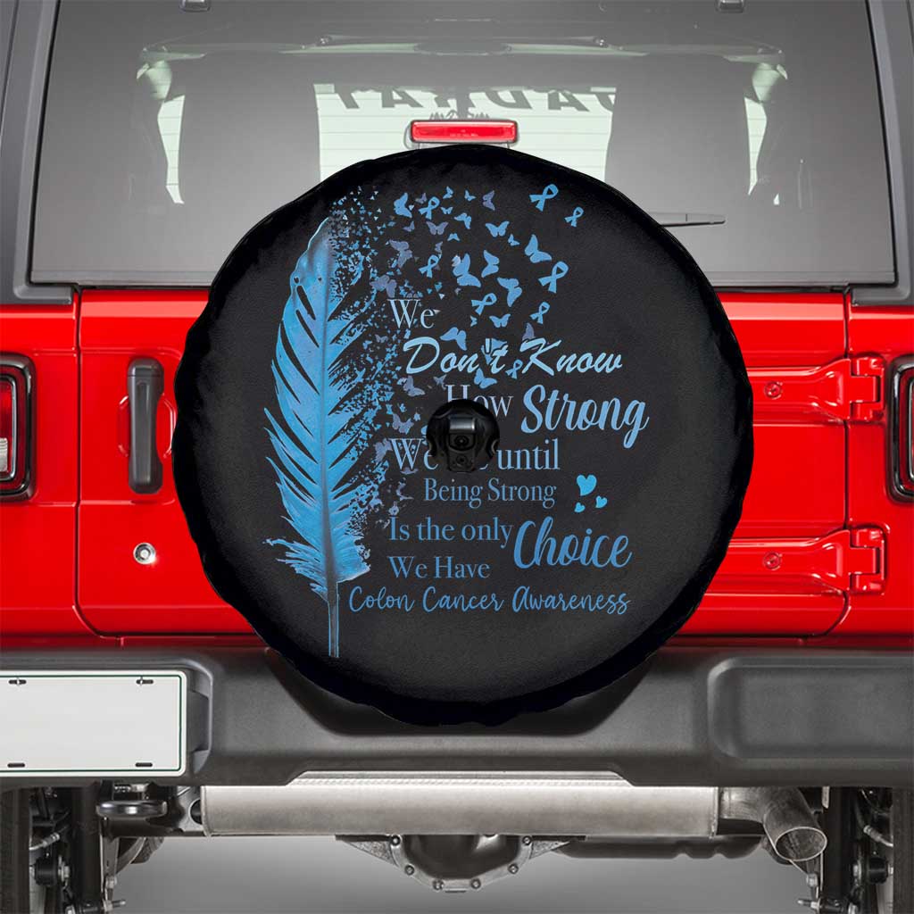 Colon Cancer Awareness Spare Tire Cover We Don't Know How Strong We Are Until Being Strong Feathers