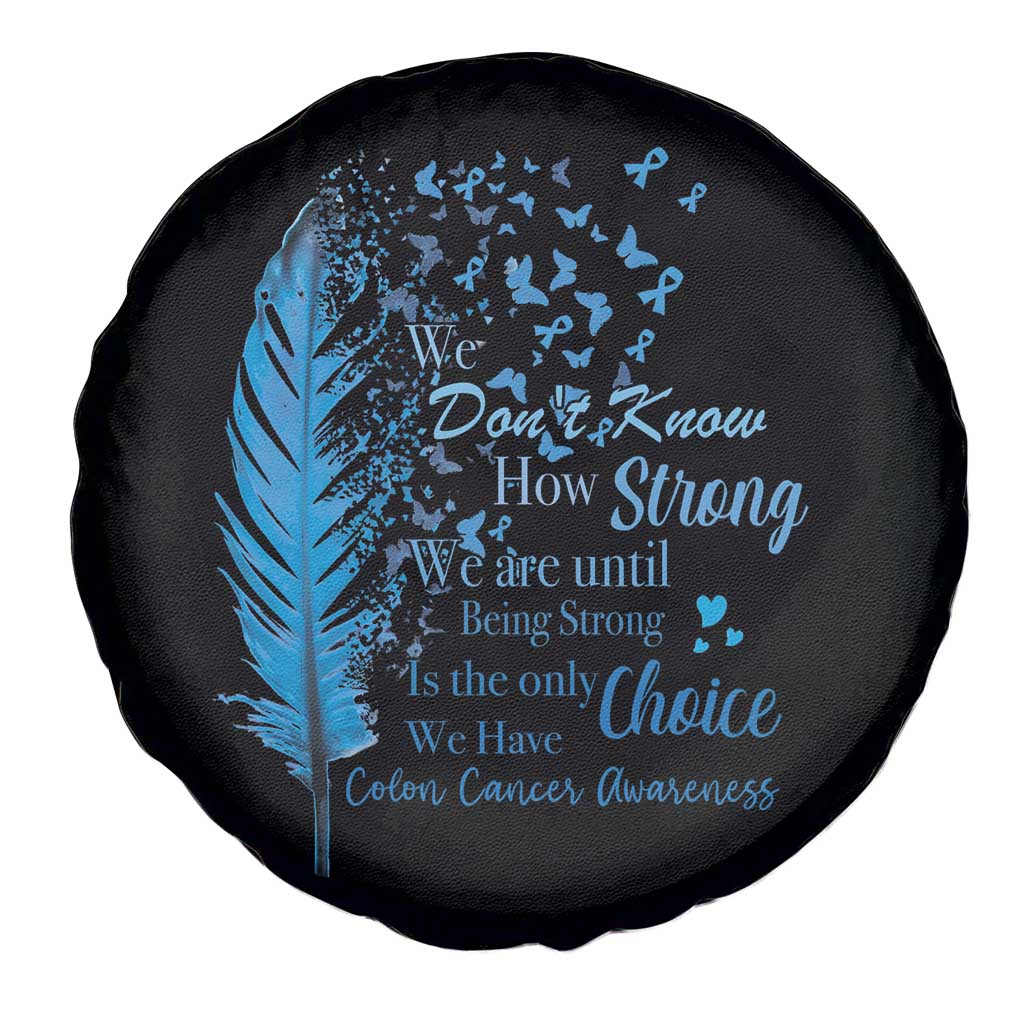 Colon Cancer Awareness Spare Tire Cover We Don't Know How Strong We Are Until Being Strong Feathers