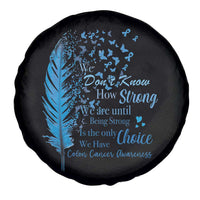 Colon Cancer Awareness Spare Tire Cover We Don't Know How Strong We Are Until Being Strong Feathers