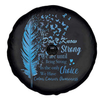 Colon Cancer Awareness Spare Tire Cover We Don't Know How Strong We Are Until Being Strong Feathers