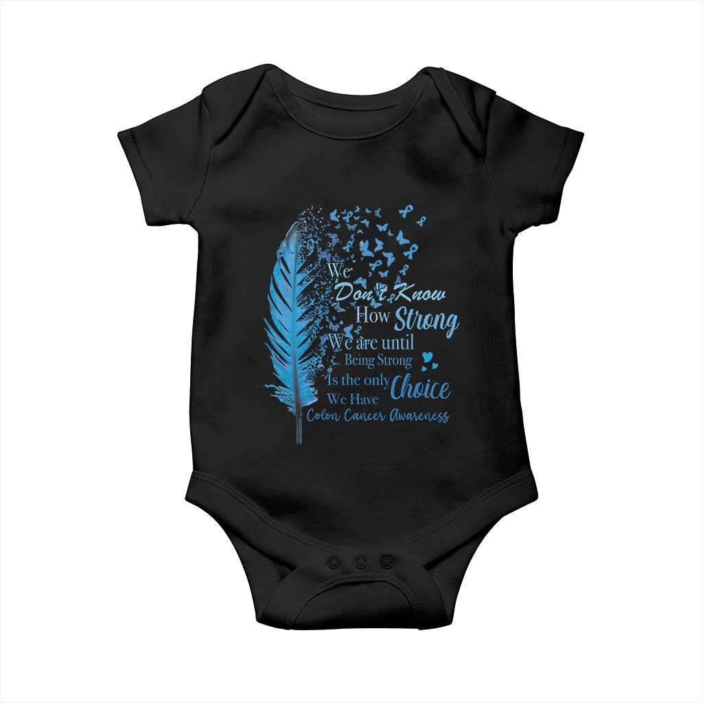 Colon Cancer Awareness Baby Onesie We Don't Know How Strong We Are Until Being Strong Feathers