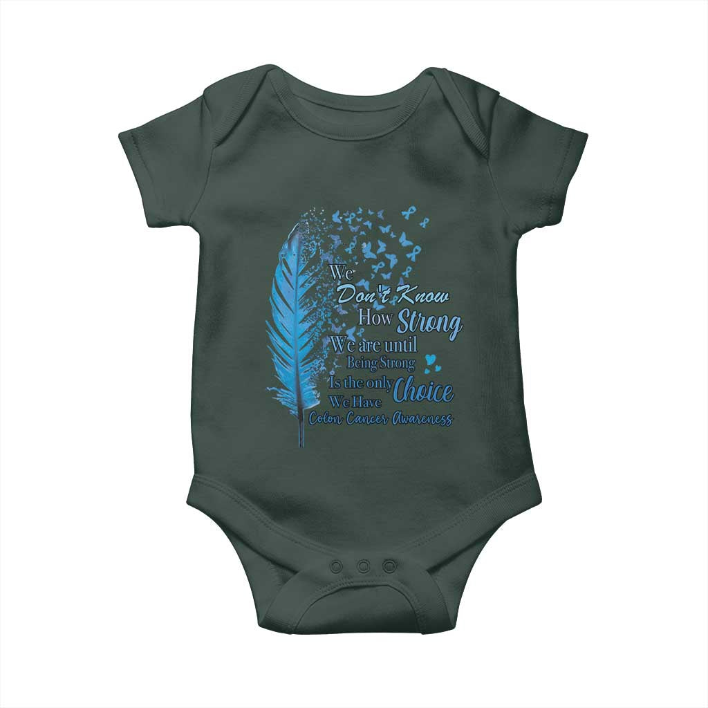 Colon Cancer Awareness Baby Onesie We Don't Know How Strong We Are Until Being Strong Feathers