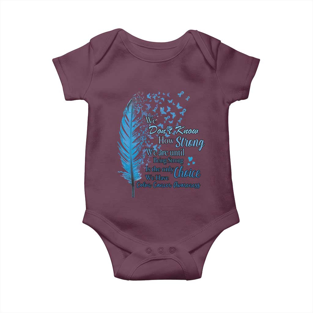 Colon Cancer Awareness Baby Onesie We Don't Know How Strong We Are Until Being Strong Feathers