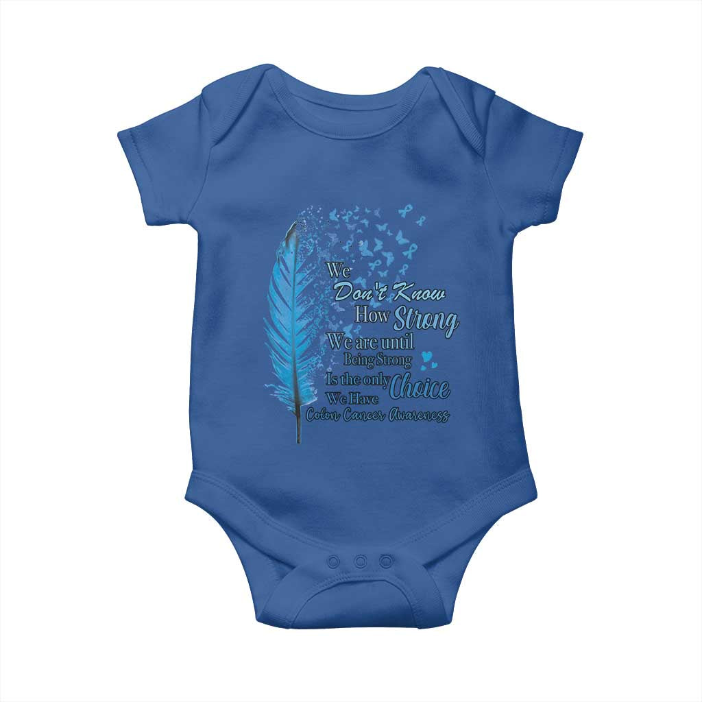 Colon Cancer Awareness Baby Onesie We Don't Know How Strong We Are Until Being Strong Feathers
