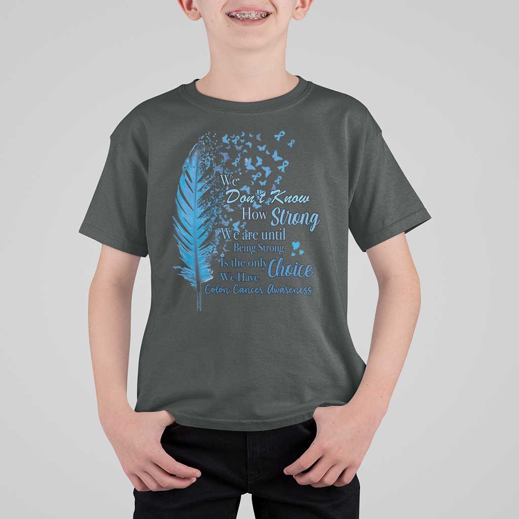 Colon Cancer Awareness T Shirt For Kid We Don't Know How Strong We Are Until Being Strong Feathers