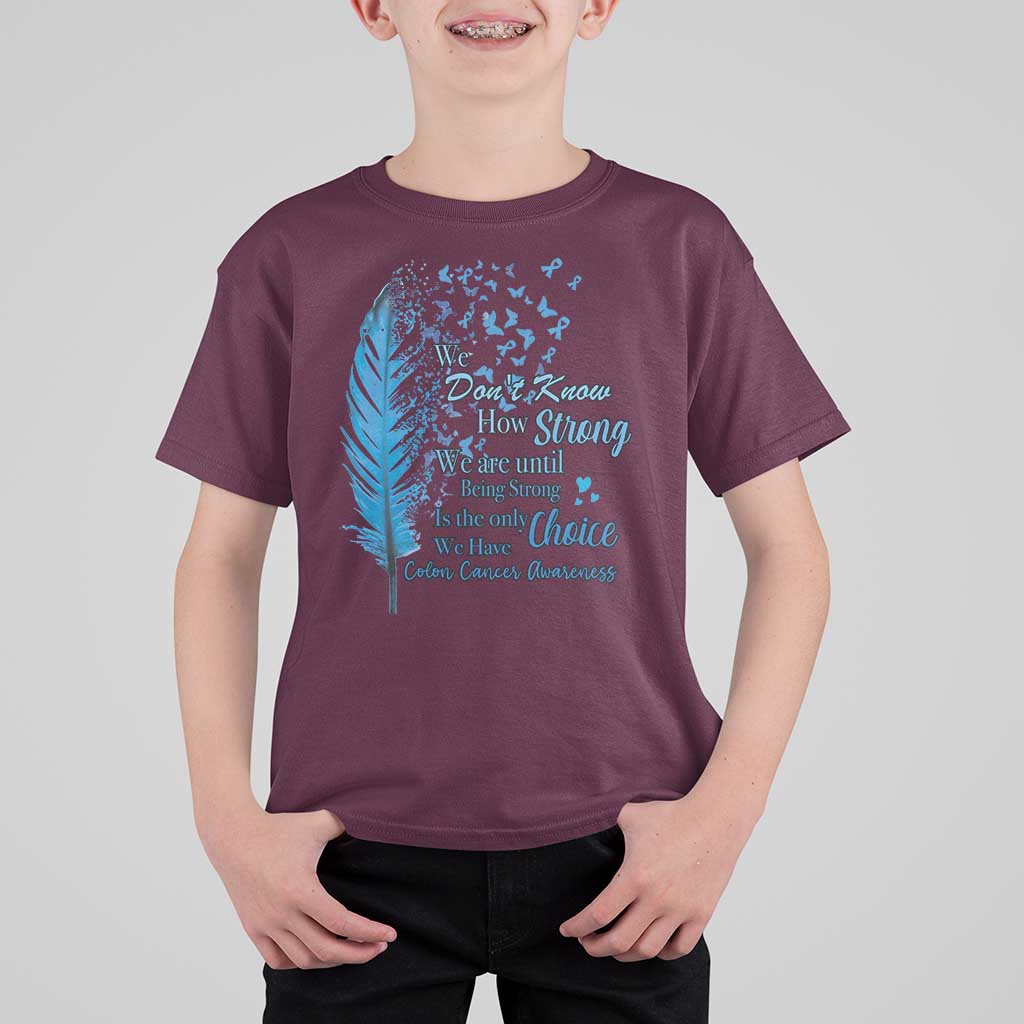 Colon Cancer Awareness T Shirt For Kid We Don't Know How Strong We Are Until Being Strong Feathers