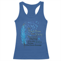 Colon Cancer Awareness Racerback Tank Top We Don't Know How Strong We Are Until Being Strong Feathers