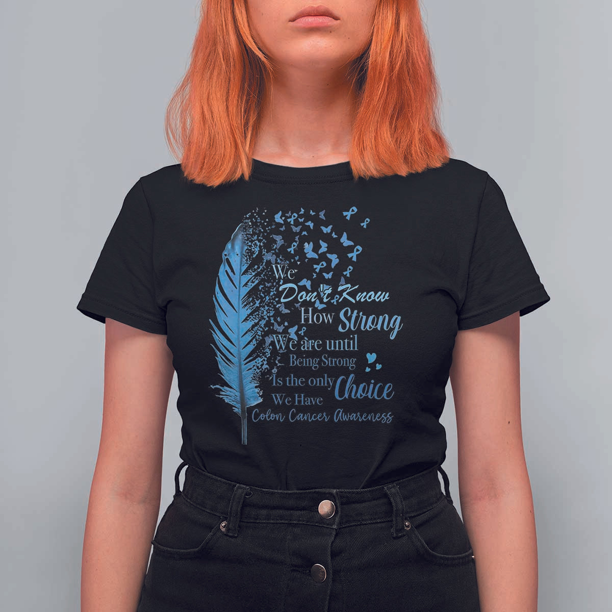 Colon Cancer Awareness T Shirt For Women We Don't Know How Strong We Are Until Being Strong Feathers