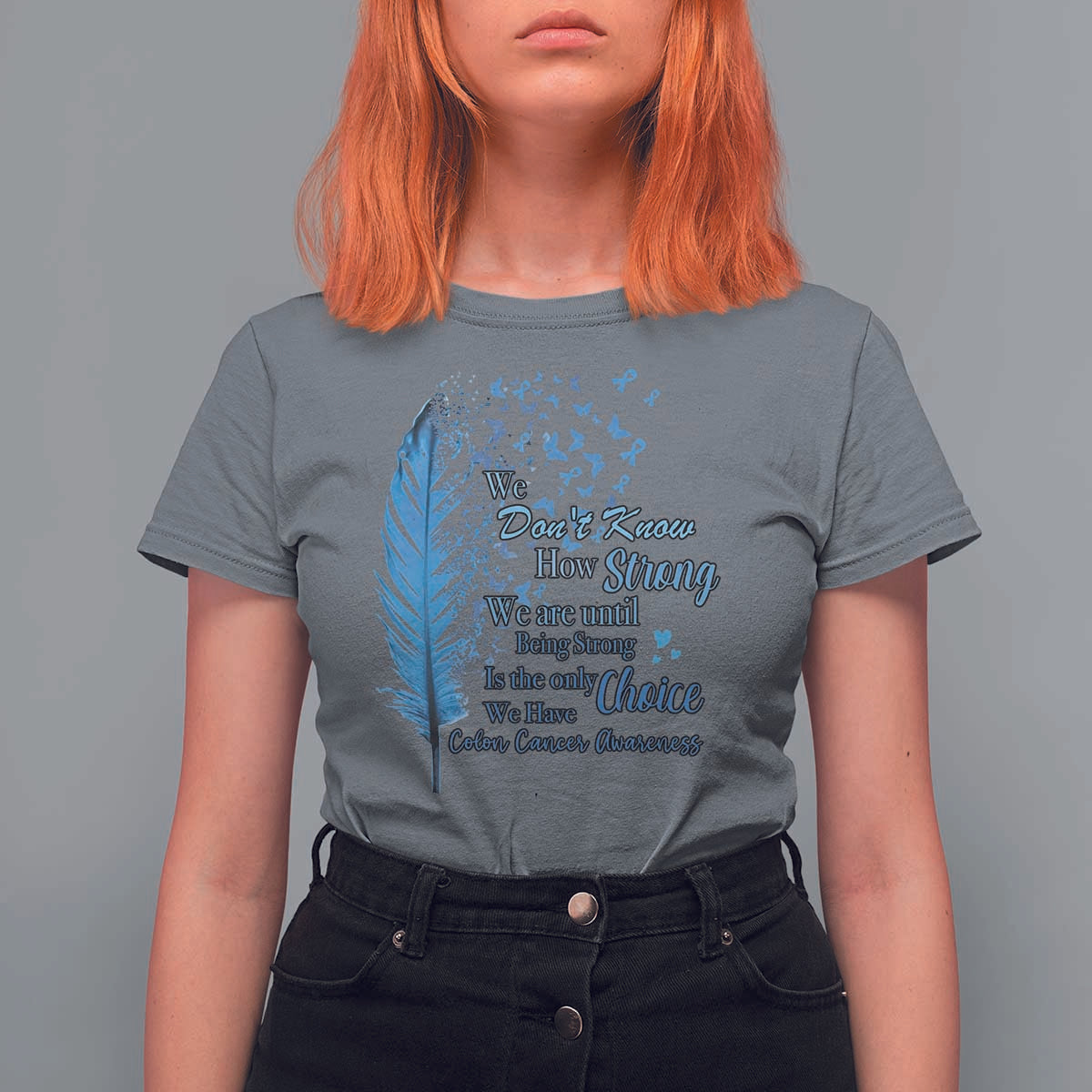 Colon Cancer Awareness T Shirt For Women We Don't Know How Strong We Are Until Being Strong Feathers