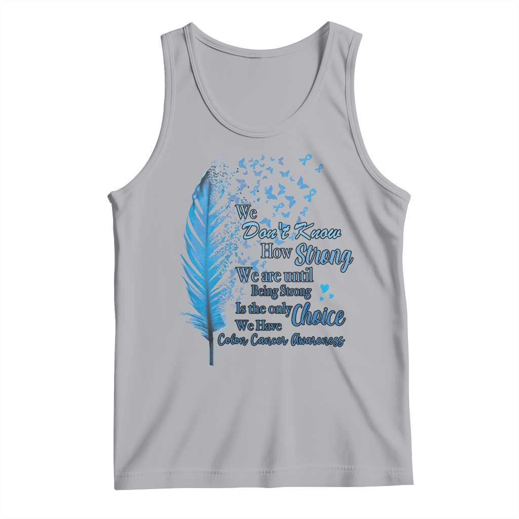 Colon Cancer Awareness Tank Top We Don't Know How Strong We Are Until Being Strong Feathers