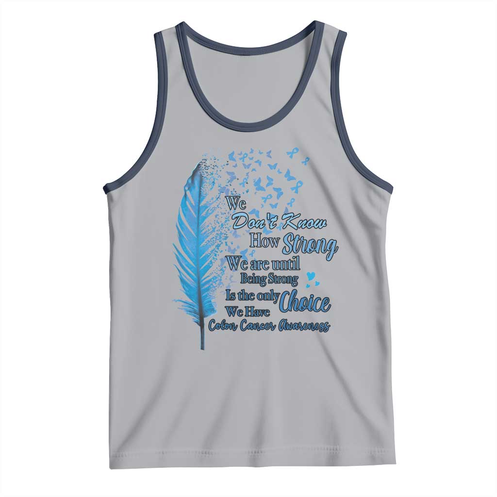 Colon Cancer Awareness Tank Top We Don't Know How Strong We Are Until Being Strong Feathers