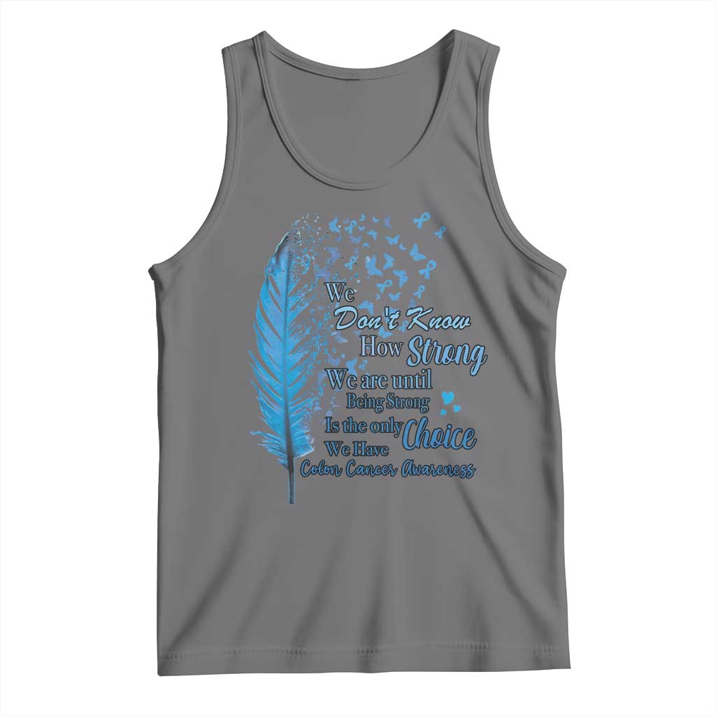 Colon Cancer Awareness Tank Top We Don't Know How Strong We Are Until Being Strong Feathers