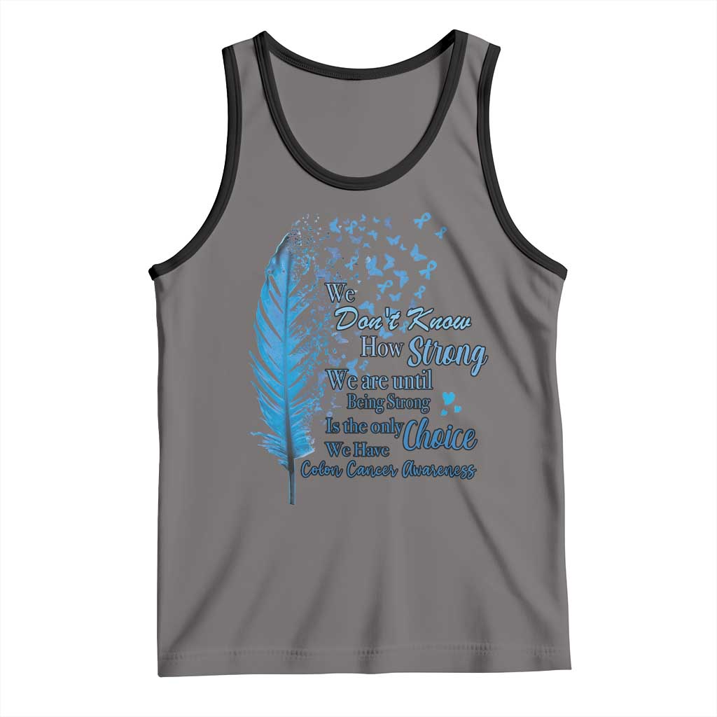 Colon Cancer Awareness Tank Top We Don't Know How Strong We Are Until Being Strong Feathers