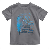 Colon Cancer Awareness Toddler T Shirt We Don't Know How Strong We Are Until Being Strong Feathers