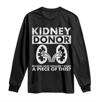 Kidney Donor Because Who Wouldn't Want A Piece Of This Long Sleeve Shirt Matching Surgery Recovery