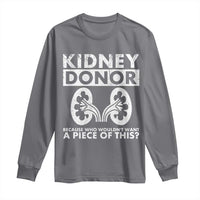 Kidney Donor Because Who Wouldn't Want A Piece Of This Long Sleeve Shirt Matching Surgery Recovery