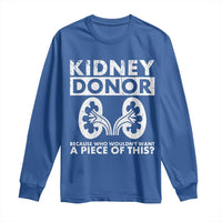 Kidney Donor Because Who Wouldn't Want A Piece Of This Long Sleeve Shirt Matching Surgery Recovery
