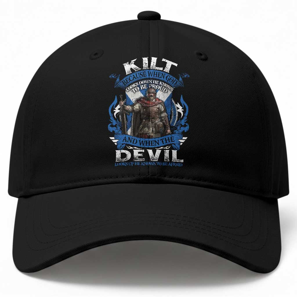 Kilt Because When God Looks Down He Knows To Be Proud And When The Devil Looks Up He Knows To Be Afraid Baseball Cap