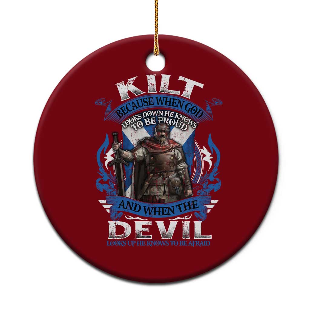 Kilt Because When God Looks Down He Knows To Be Proud And When The Devil Looks Up He Knows To Be Afraid Ceramic Ornament - Wonder Print Shop