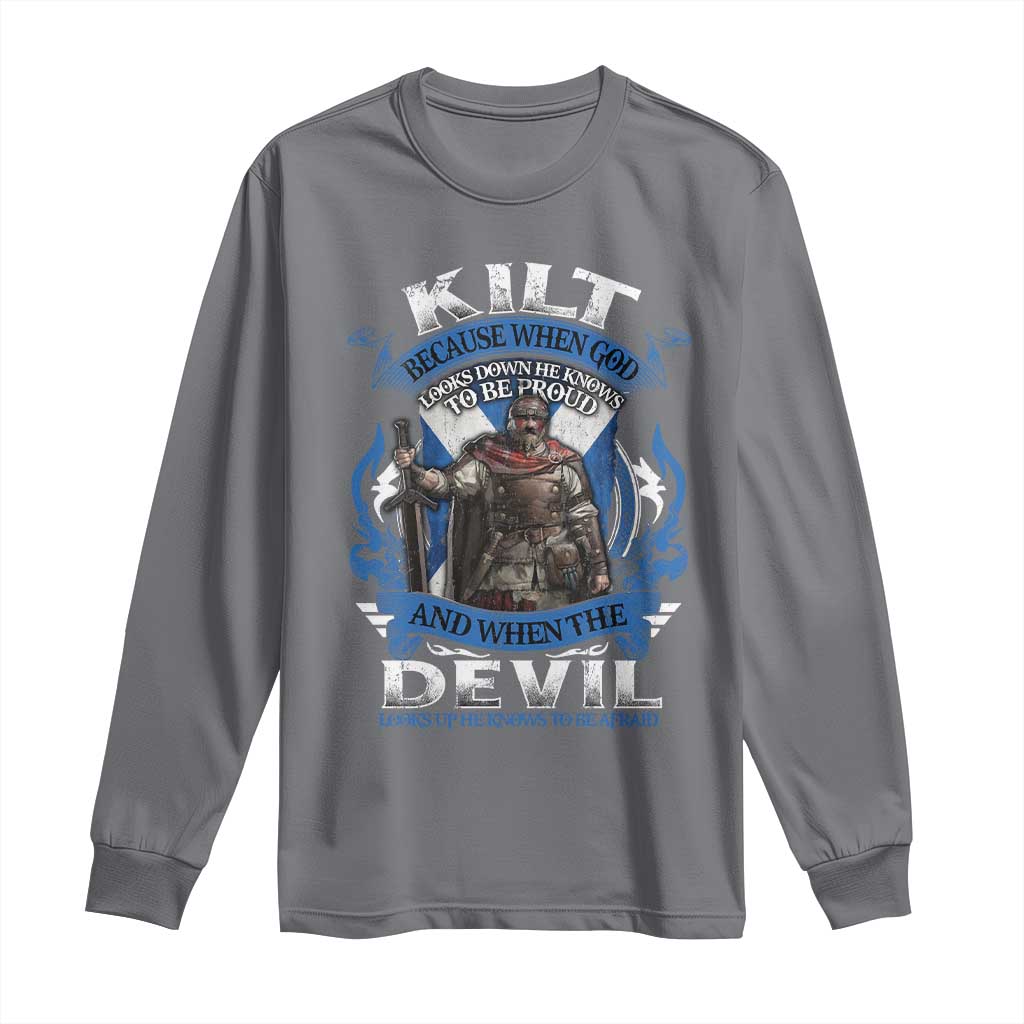 Kilt Because When God Looks Down He Knows To Be Proud And When The Devil Looks Up He Knows To Be Afraid Long Sleeve Shirt