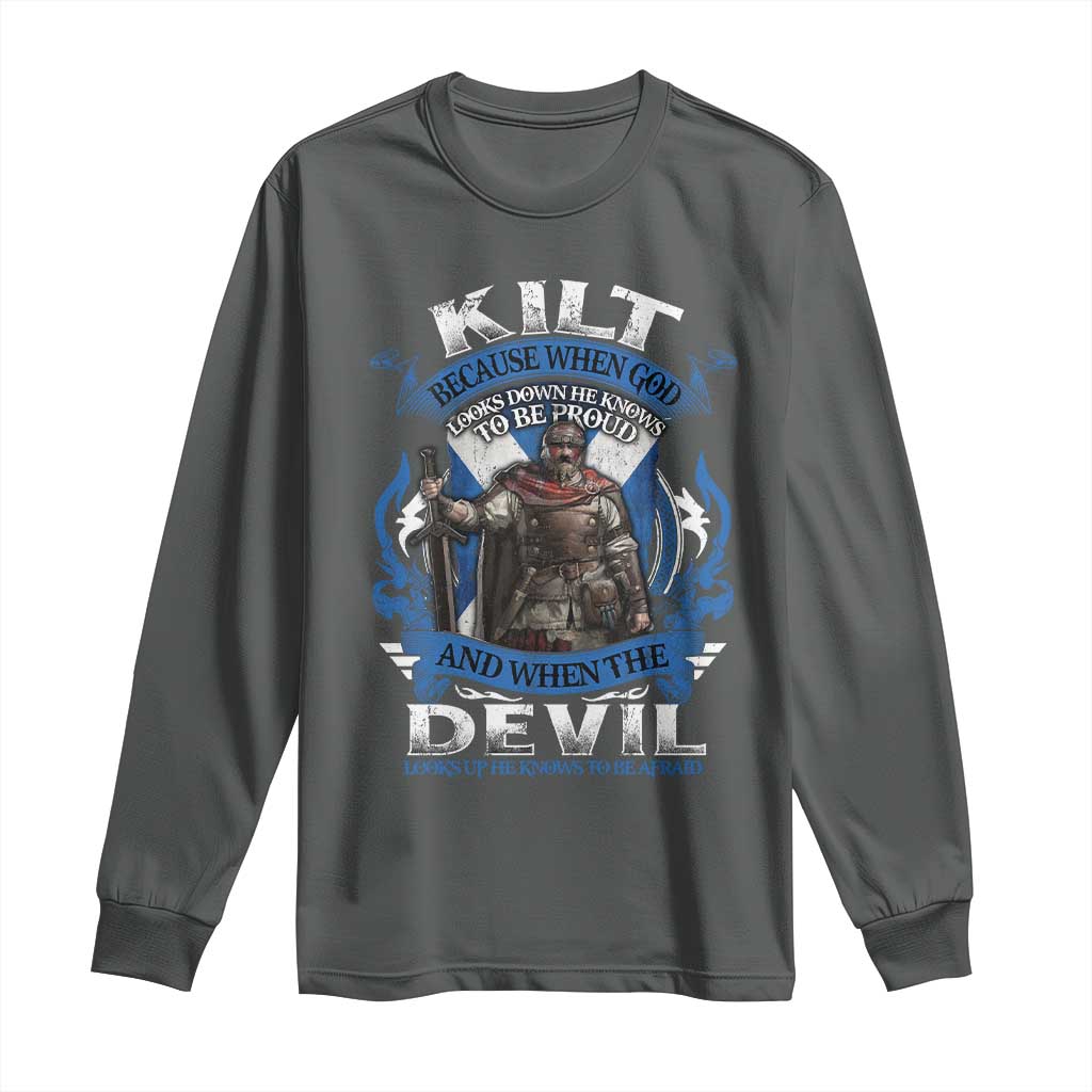 Kilt Because When God Looks Down He Knows To Be Proud And When The Devil Looks Up He Knows To Be Afraid Long Sleeve Shirt