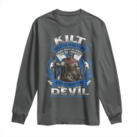 Kilt Because When God Looks Down He Knows To Be Proud And When The Devil Looks Up He Knows To Be Afraid Long Sleeve Shirt
