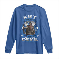 Kilt Because When God Looks Down He Knows To Be Proud And When The Devil Looks Up He Knows To Be Afraid Long Sleeve Shirt