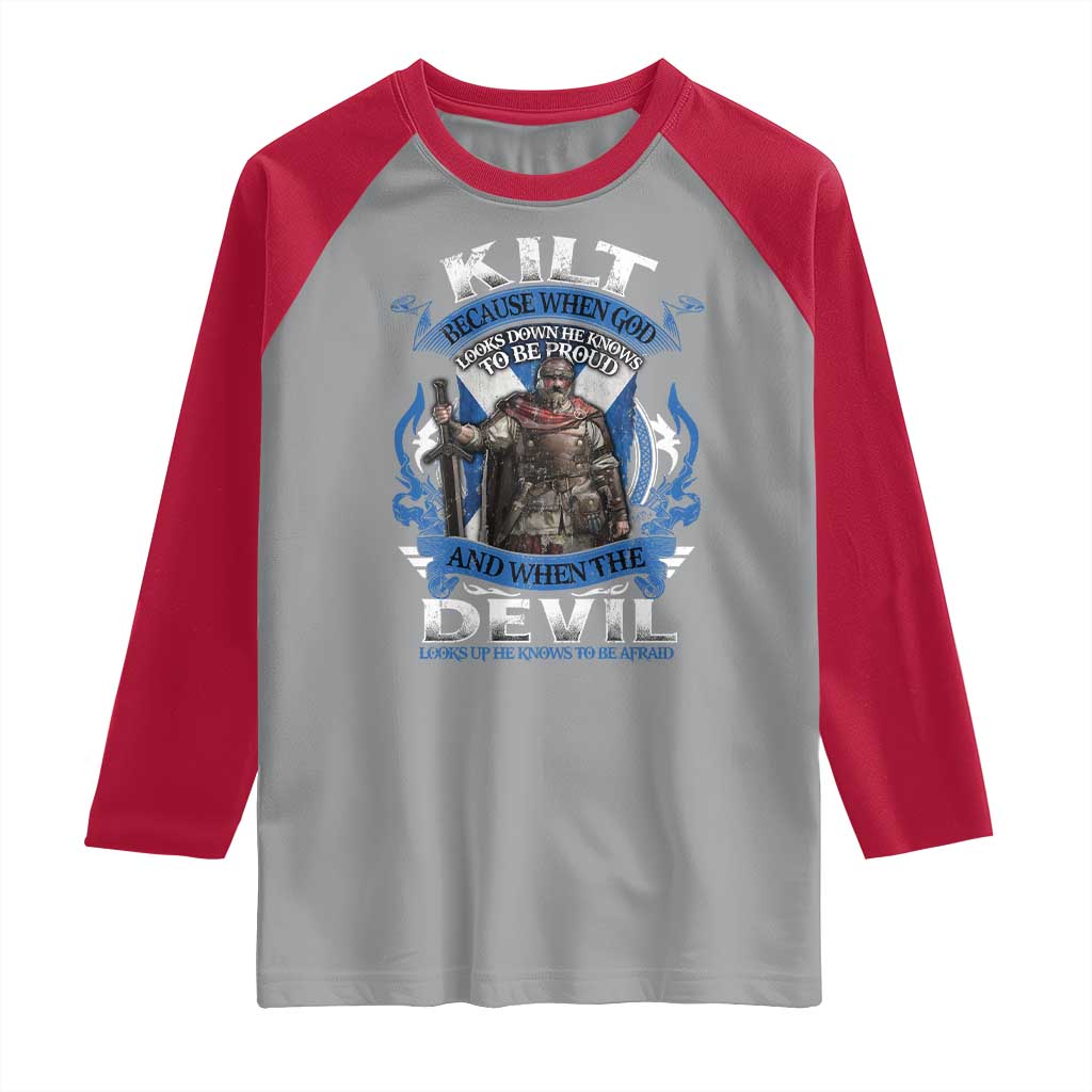 Kilt Because When God Looks Down He Knows To Be Proud And When The Devil Looks Up He Knows To Be Afraid Raglan Shirt