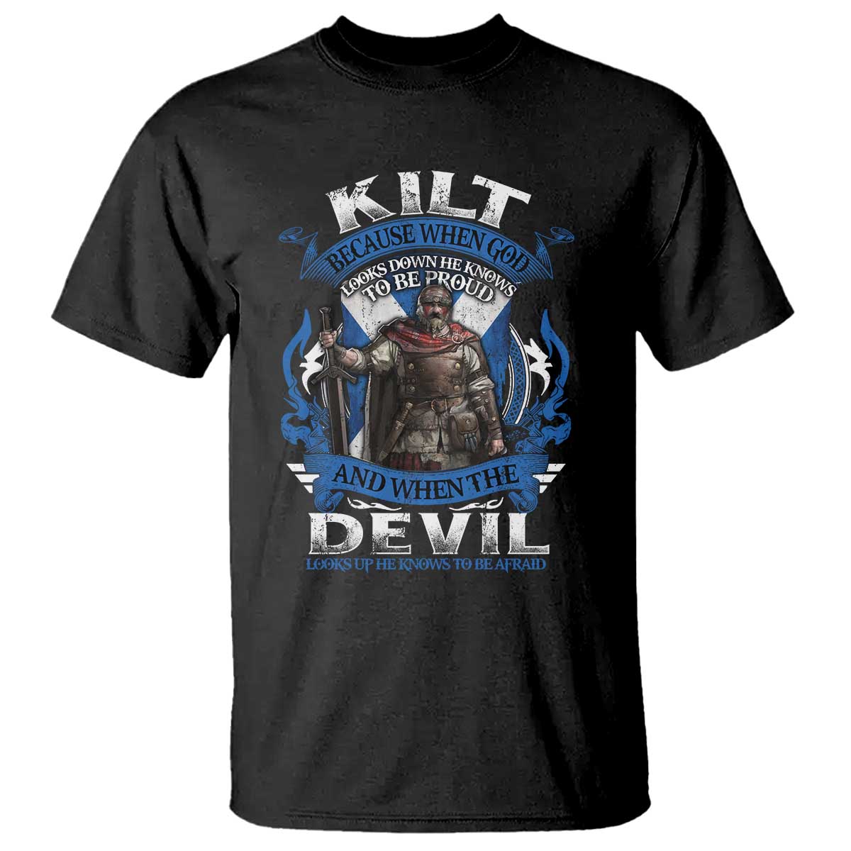 Kilt Because When God Looks Down He Knows To Be Proud And When The Devil Looks Up He Knows To Be Afraid T Shirt