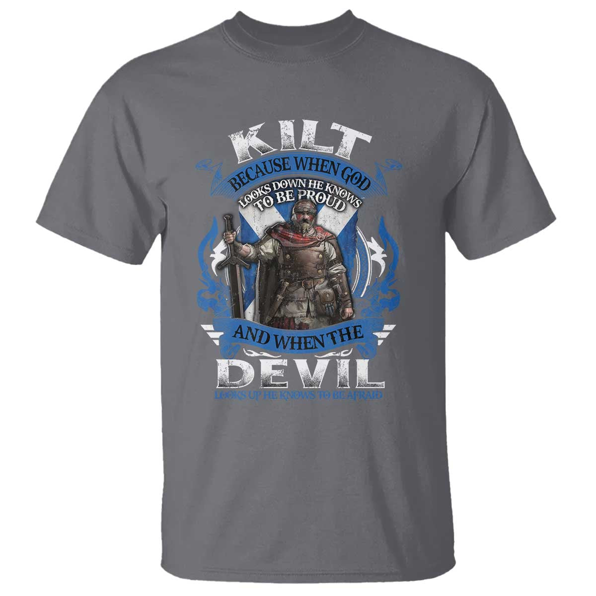 Kilt Because When God Looks Down He Knows To Be Proud And When The Devil Looks Up He Knows To Be Afraid T Shirt