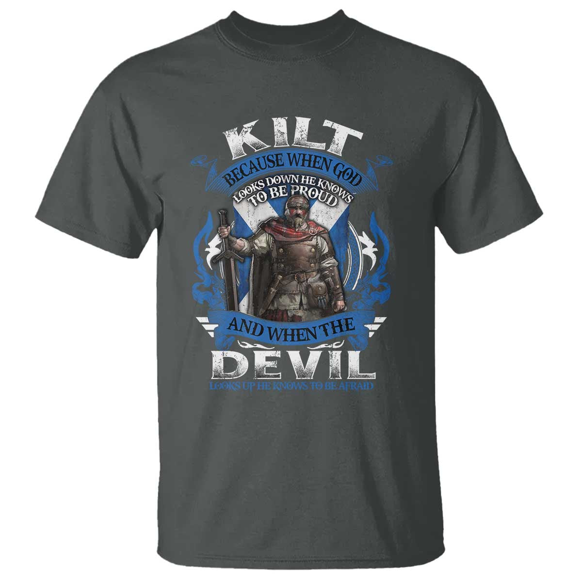 Kilt Because When God Looks Down He Knows To Be Proud And When The Devil Looks Up He Knows To Be Afraid T Shirt