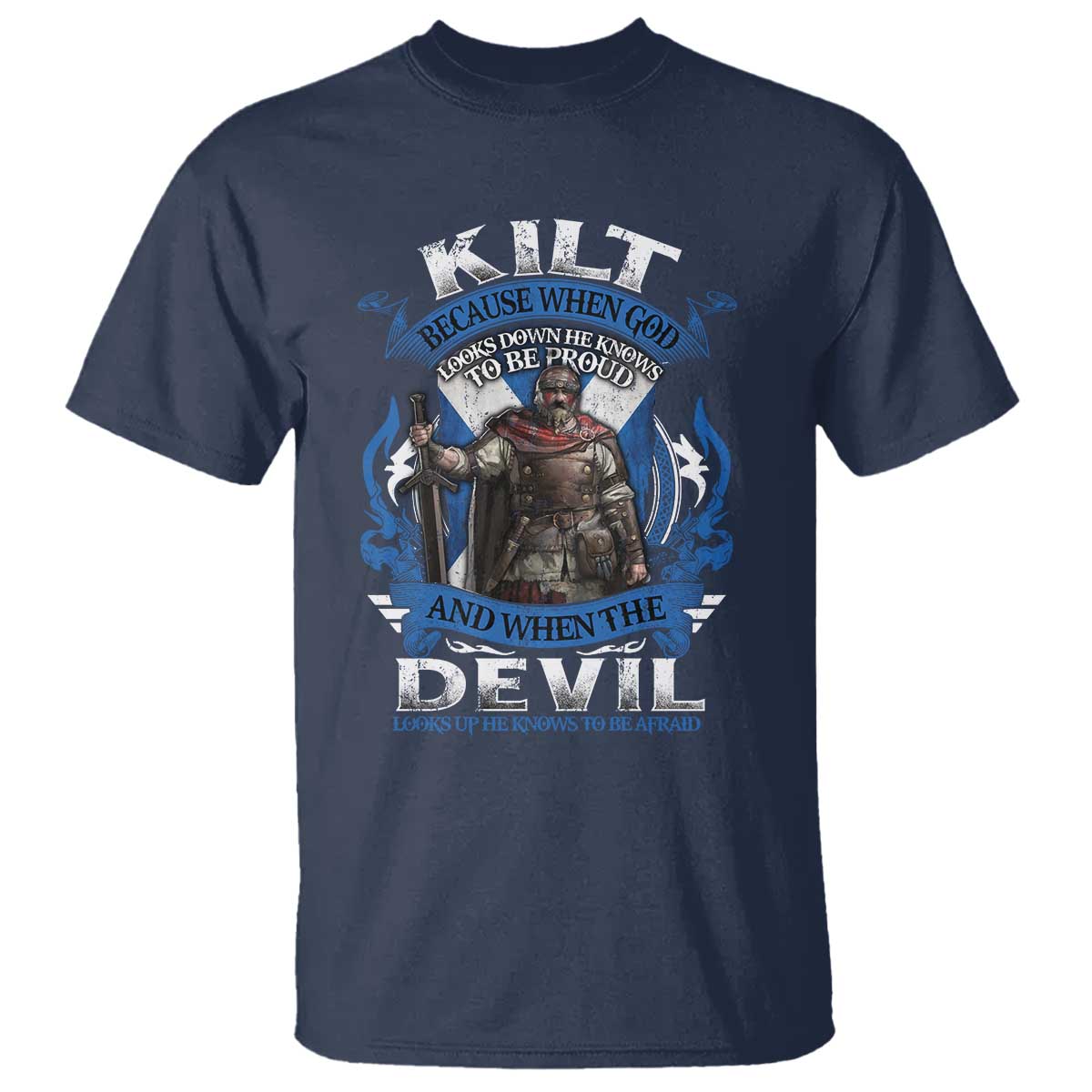 Kilt Because When God Looks Down He Knows To Be Proud And When The Devil Looks Up He Knows To Be Afraid T Shirt