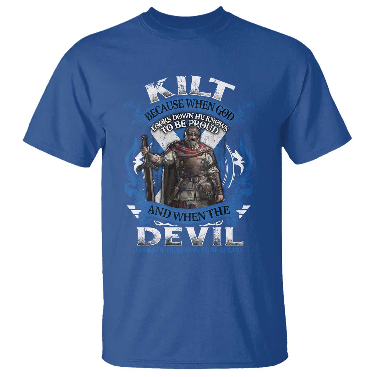 Kilt Because When God Looks Down He Knows To Be Proud And When The Devil Looks Up He Knows To Be Afraid T Shirt