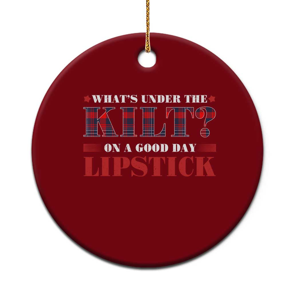 Funny Scottish Pride Ceramic Ornament What's Under The Kilt On A Good Day Lipstick Tartan - Wonder Print Shop