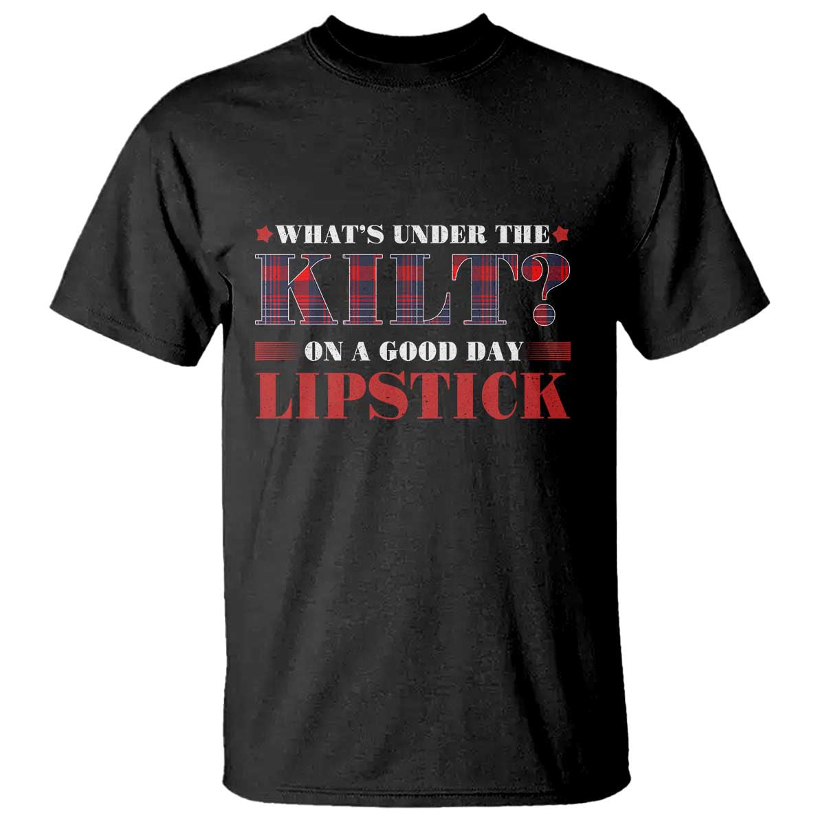 Funny Scottish Pride T Shirt What's Under The Kilt On A Good Day Lipstick Tartan