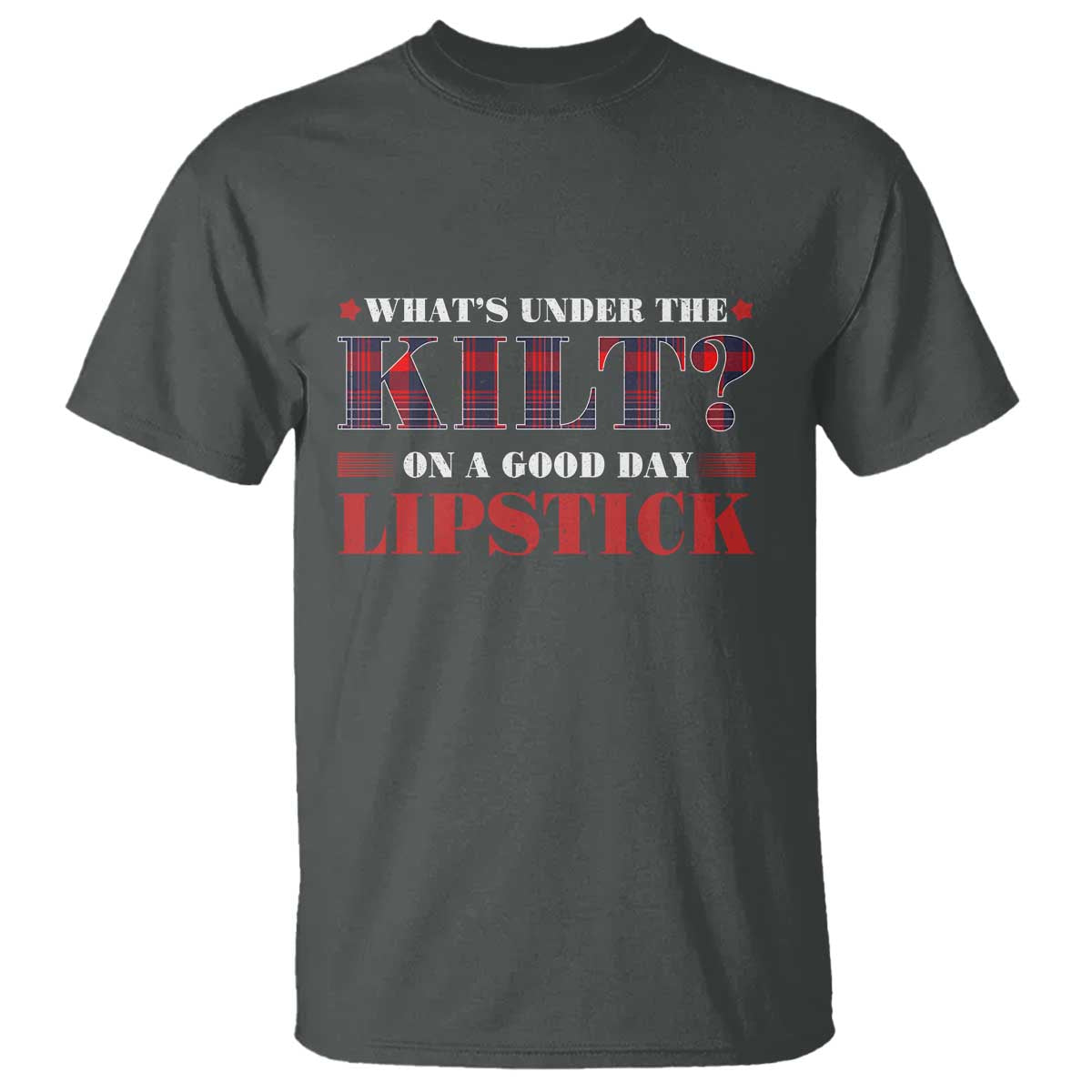 Funny Scottish Pride T Shirt What's Under The Kilt On A Good Day Lipstick Tartan