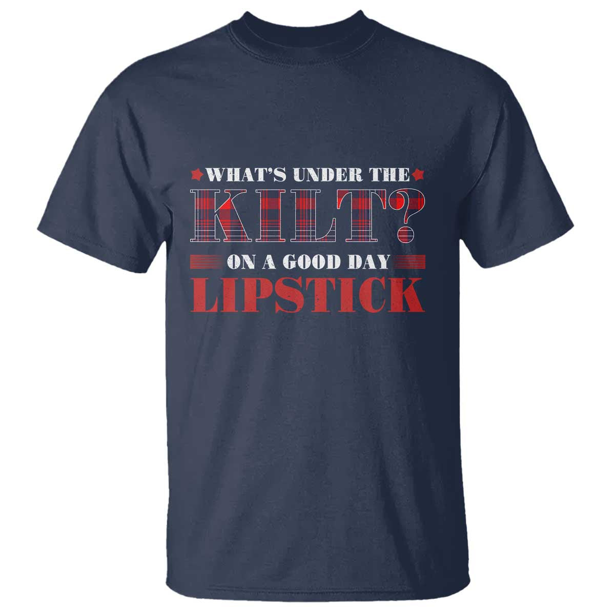Funny Scottish Pride T Shirt What's Under The Kilt On A Good Day Lipstick Tartan