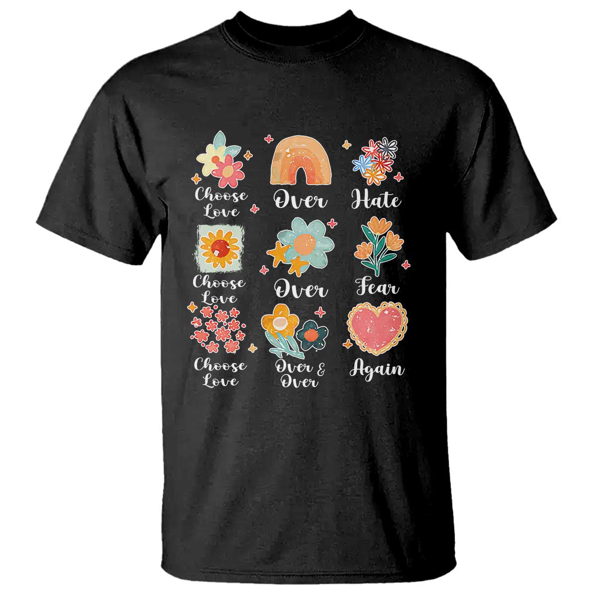 Choose Love Over Hate Fear Over And Over Again T Shirt Floral Inspirational Peace - Wonder Print Shop
