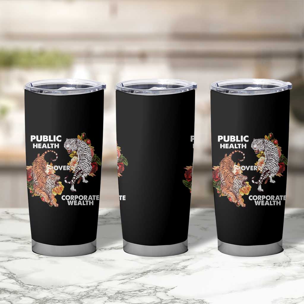 Public Health Over Corporate Wealth Tumbler Cup Social Justice Tiger