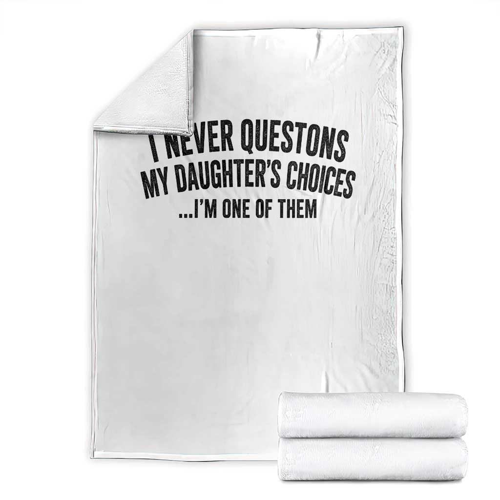 Girl Dad Humor Throw Blanket Funny I Never Questions My Daughters Choices I Am One Of Them