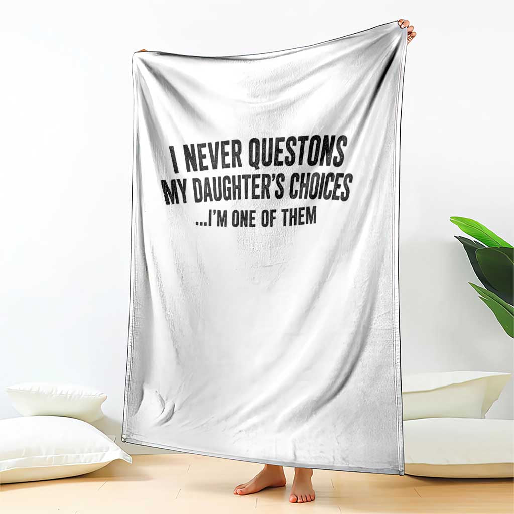 Girl Dad Humor Throw Blanket Funny I Never Questions My Daughters Choices I Am One Of Them