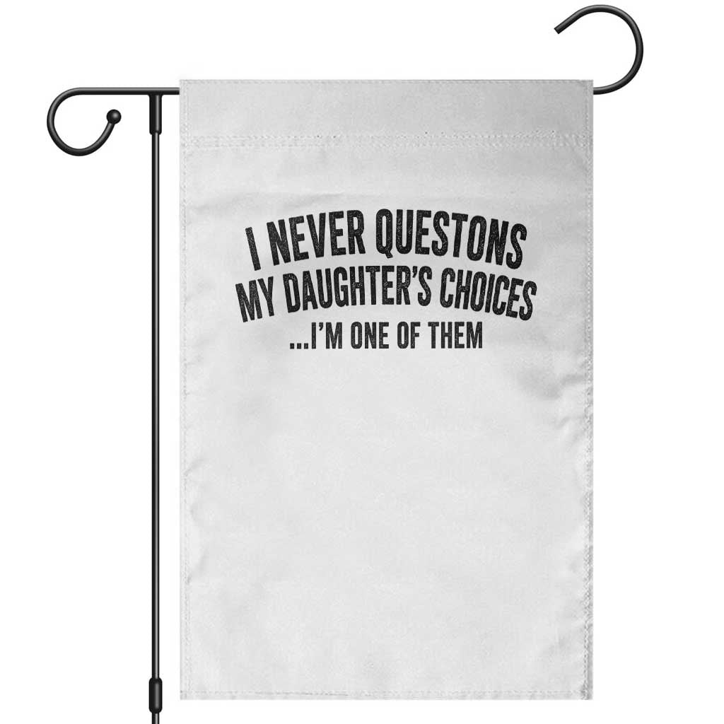 Girl Dad Humor Garden Flag Funny I Never Questions My Daughters Choices I Am One Of Them